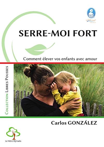 Serre-moi fort : comment élever vos enfants avec amour