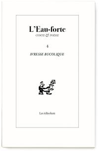 L'eau-forte : conte & poésie, n° 4. Ivresse bucolique