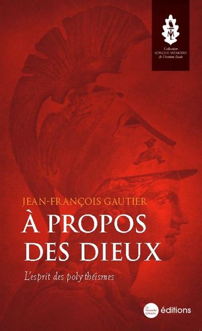 A propos des dieux : l'esprit des polythéismes