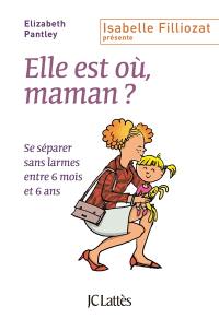 Elle est où, maman ? : se séparer sans larmes entre 6 mois et 6 ans