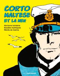 Corto Maltese et la mer : horizons lointains, escales mythiques, récits de marins