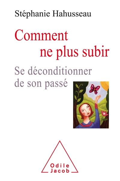 Comment ne plus subir : se déconditionner de son passé