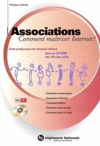 Associations : comment maîtriser Internet, guide pratique pour une utilisation efficace, avec un CD-ROM des 149 sites utiles : comment communiquer, comment s'informer, comment fédérer, comment créer un site, comment gérer en ligne