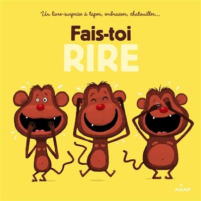 Fais-toi rire ! : un livre-surprise à taper, embrasser, chatouiller...