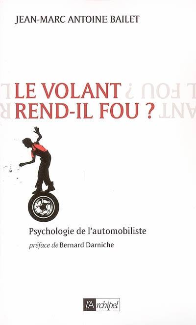 Le volant rend-il fou ? : psychologie de l'automobiliste