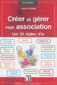 Créer et gérer mon association : les 50 règles d'or