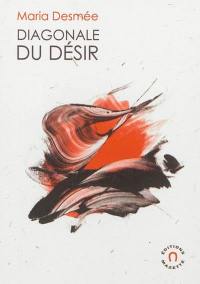 Diagonale du désir : avec 22 monotypes de l'auteur