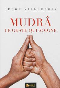 Mudrâ. Vol. 1. Le geste qui soigne