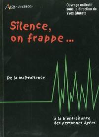 Silence, on frappe... : de la maltraitance à la bientraitance des personnes âgées