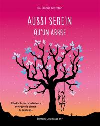 Aussi serein qu'un arbre : réveille ta force intérieure et trouve le chemin du bonheur