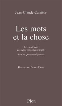 Les mots et la chose : le grand livre des petits mots inconvenants : édition (presque) définitive