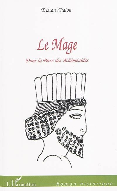 Le mage : dans la Perse des Achéménides