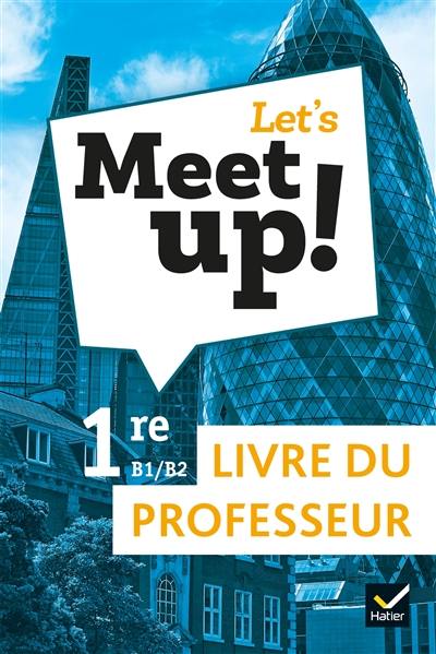 Let's meet up!, anglais 1re B1-B2 : livre du professeur