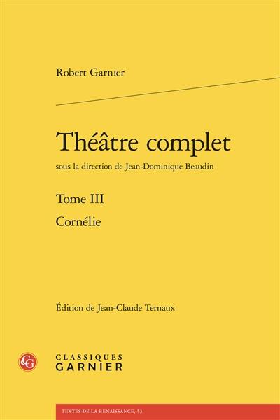 Théâtre complet. Vol. 3. Cornélie