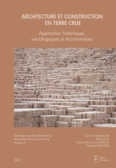 Echanges transdisciplinaires sur les constructions en terre crue. Vol. 5. Architecture et construction en terre crue : approches historiques, sociologiques et économiques : actes de la table ronde internationale de Montpellier, 23 et 24 octobre 2019