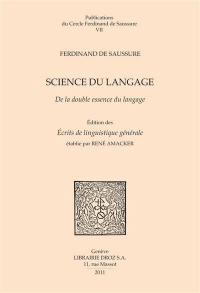 Science du langage : de la double essence du langage et autres documents du manuscrit BDG arch. de Saussure 372 : édition critique partielle mais raisonnée et augmentée des Ecrits de linguistique générale