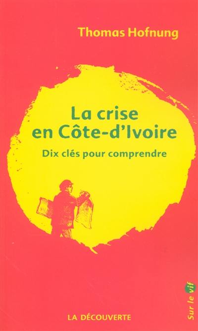 La crise en Côte d'Ivoire : dix clés pour comprendre