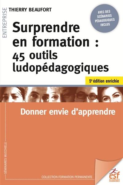 Surprendre en formation : 45 outils ludopédagogiques : donner envie d'apprendre