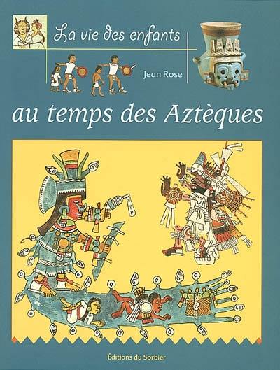 La vie des enfants au temps des Aztèques