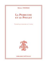 La perruche et le poulet : vaudeville policier en 3 actes