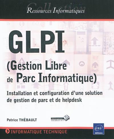 GLPI (gestion libre de parc informatique) : installation et configuration d'une solution de gestion de parc et de helpdesk