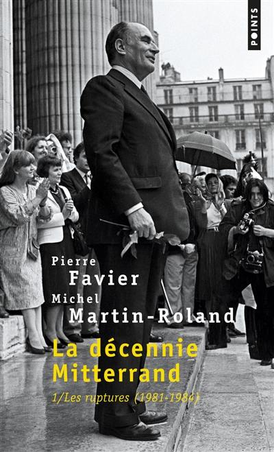 La décennie Mitterrand. Vol. 1. Les ruptures : 1981-1984