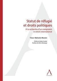 Statut de réfugié et droits politiques : à la recherche d'un compromis de droit international