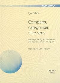 Comparer, catégoriser, faire : l'analogie, des figures du discours aux discours à propos des figures