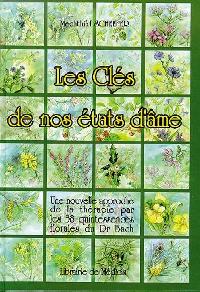 Les clés de nos états d'âme : une nouvelle approche de la thérapie par les 38 quintessences florales du Dr Bach