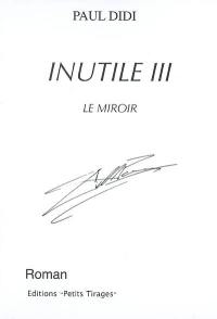 Inutile. Vol. 3. Le miroir