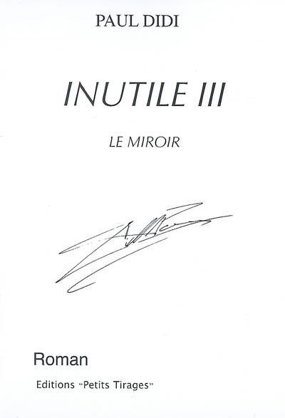 Inutile. Vol. 3. Le miroir