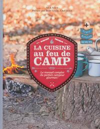 La cuisine au feu de camp : le manuel complet du parfait campeur gourmet !