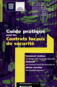 Guide pratique pour les contrats locaux de sécurité : comment réaliser un diagnostic local de sécurité, élaborer un contrat local de sécurité et mieux recruter les emplois-jeunes