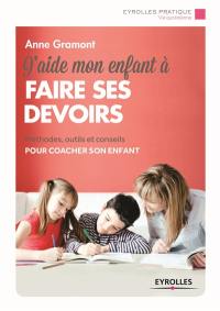 J'aide mon enfant à faire ses devoirs : méthodes, outils et conseils pour coacher son enfant