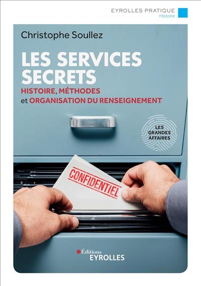 Les services secrets : histoire, méthodes et organisation du renseignement : les grandes affaires