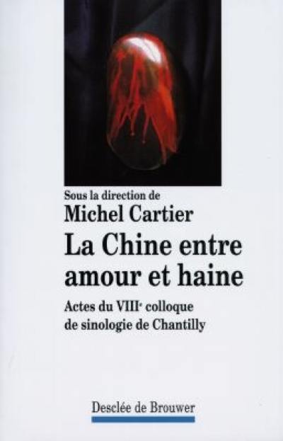 La Chine entre amour et haine : actes du VIIIe Colloque de sinologie de Chantilly