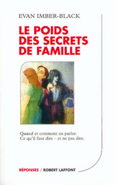 Le poids des secrets de famille : quand et comment en parler : ce qu'il faut dire et ne pas dire