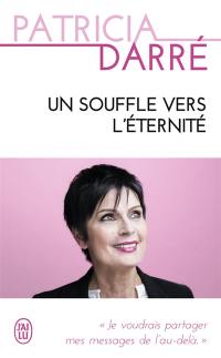 Un souffle vers l'éternité : je voudrais partager mes messages de l'au-delà...