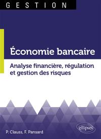 Economie bancaire : analyse financière, régulation et gestion des risques