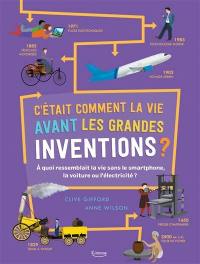 C'était comment la vie avant les grandes inventions ? : à quoi ressemblait la vie sans le smartphone, la voiture ou l'électricité ?