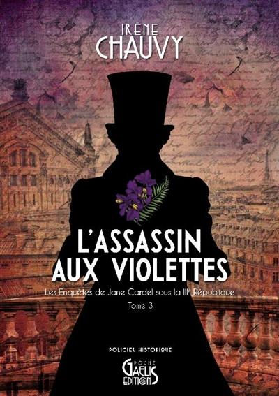 Les enquêtes de Jane Cardel sous la IIIe République. Vol. 3. L'assassin aux violettes : policier historique