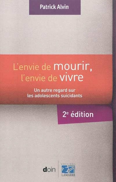 L'envie de mourir, l'envie de vivre : un autre regard sur les adolescents suicidants