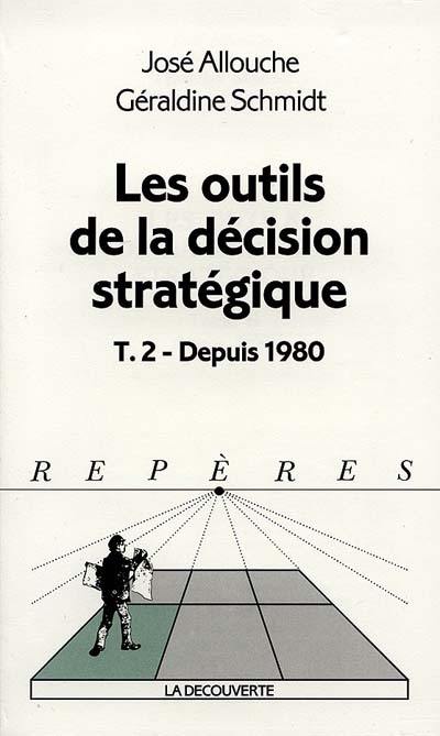 Les outils de la décision stratégique. Vol. 2. Depuis 1980