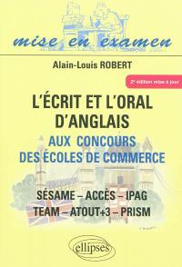 L'écrit et l'oral d'anglais aux concours des écoles de commerce : Sésame, Accès, Ipag, Team, Atout +3, Prism : annales corrigées, exercices d'entraînement