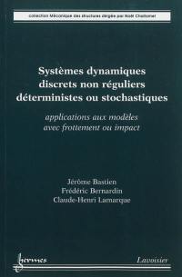 Systèmes dynamiques discrets non réguliers déterministes ou stochastiques : applications aux modèles avec frottement ou impact