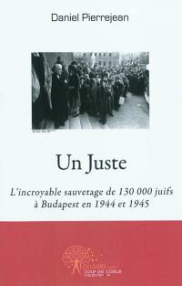 Un juste : l'incroyable sauvetage de 130.000 Juifs à Budapest en 1944 et 1945