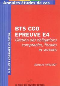 Annales études de cas pour BTS comptabilité et gestion des organisations : épreuve E4, gestion des obligations comptables, fiscales et sociales : 5 sujets corrigés en détail