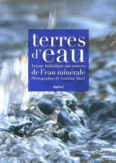 Terres d'eau : voyage initiatique aux sources de l'eau minérale