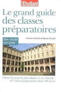 Le grand guide des classes préparatoires : bien choisir son lycée : choisir la prépa la plus adaptée à vos objectifs, 977 classes préparatoires dans 389 lycées