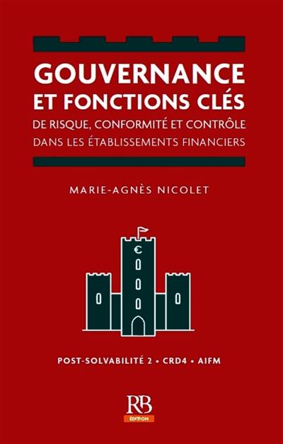 Gouvernance et fonctions clés de risque, conformité et contrôle dans les établissements financiers : post-solvabilité 2, CRD4, AIFM